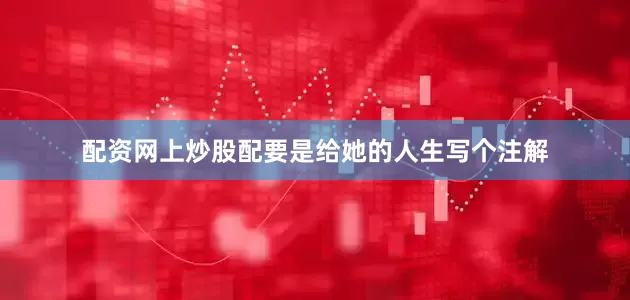配资网上炒股配要是给她的人生写个注解